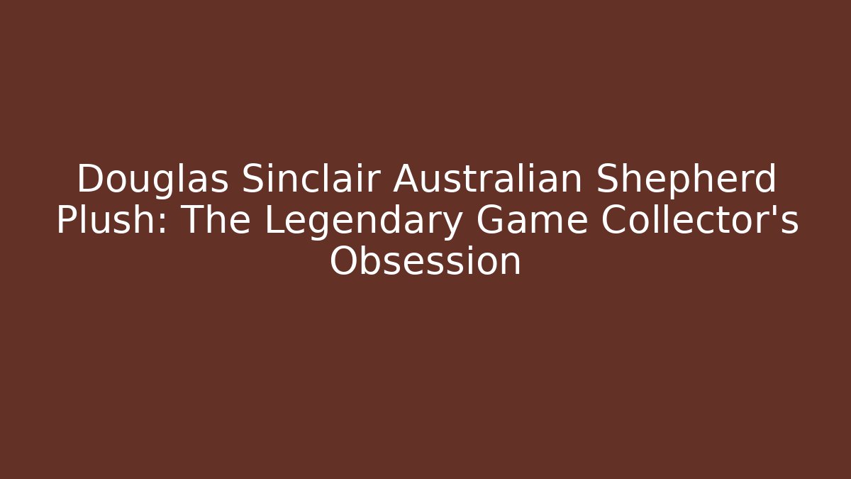 Douglas Sinclair Australian Shepherd Plush: The Legendary Game Collector's Obsession