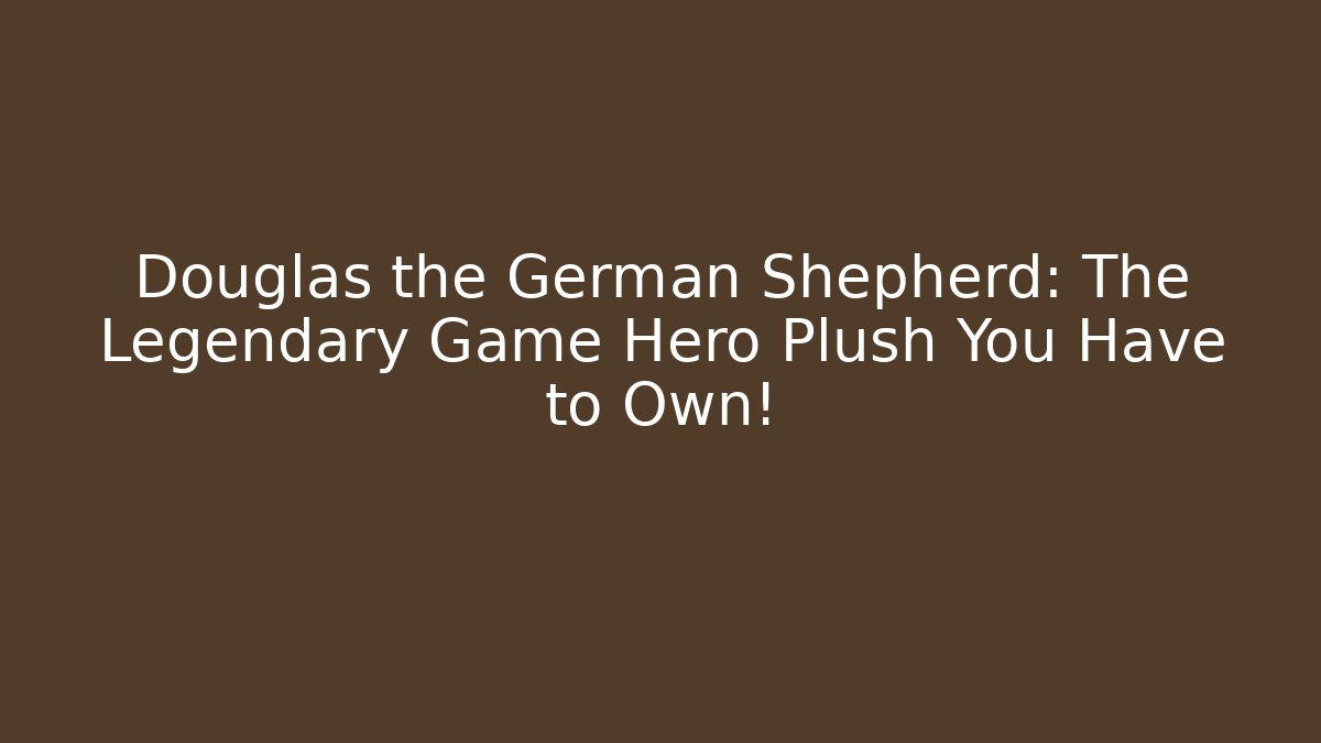 Douglas the German Shepherd: The Legendary Game Hero Plush You Have to Own!