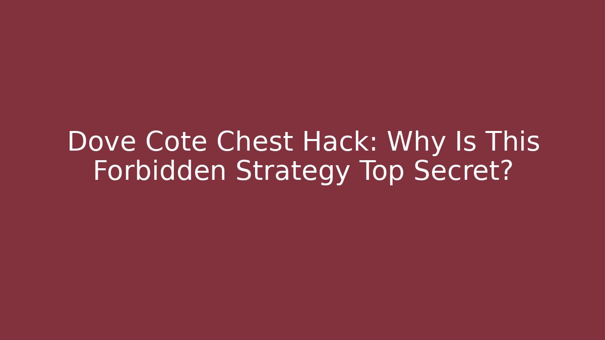Dove Cote Chest Hack: Why Is This Forbidden Strategy Top Secret?