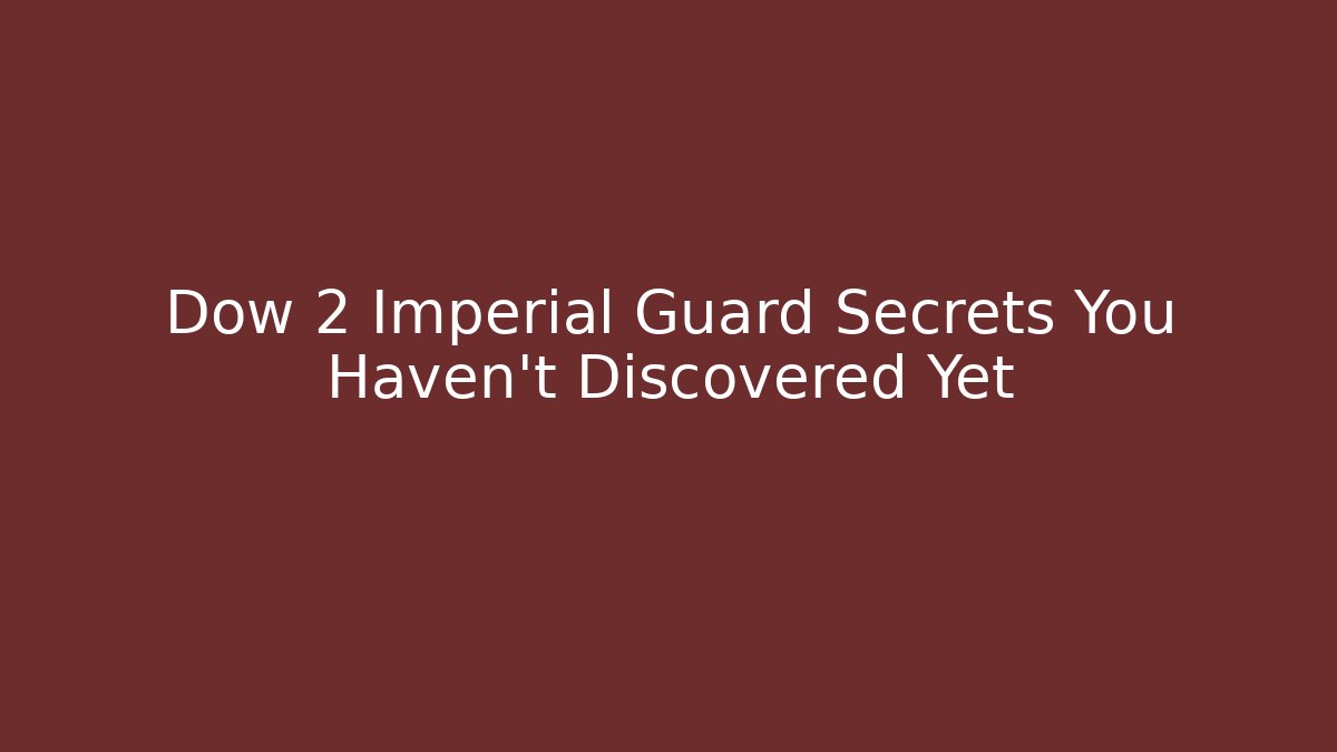 Dow 2 Imperial Guard Secrets You Haven't Discovered Yet