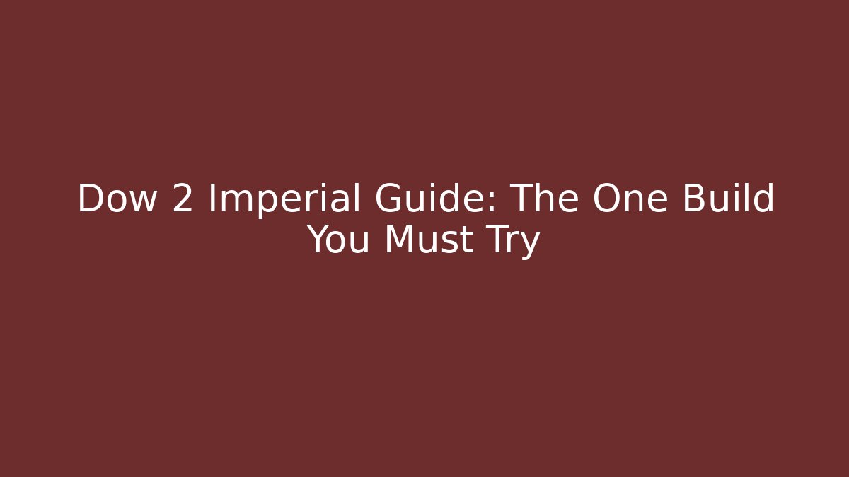 Dow 2 Imperial Guide: The One Build You Must Try