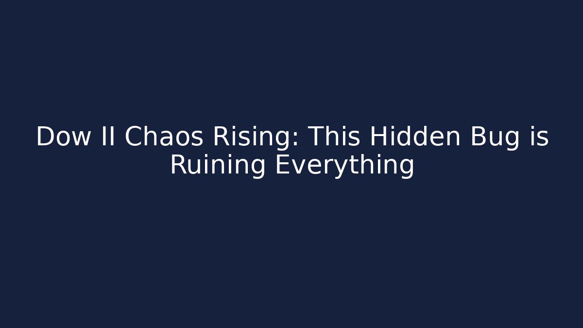 Dow II Chaos Rising: This Hidden Bug is Ruining Everything