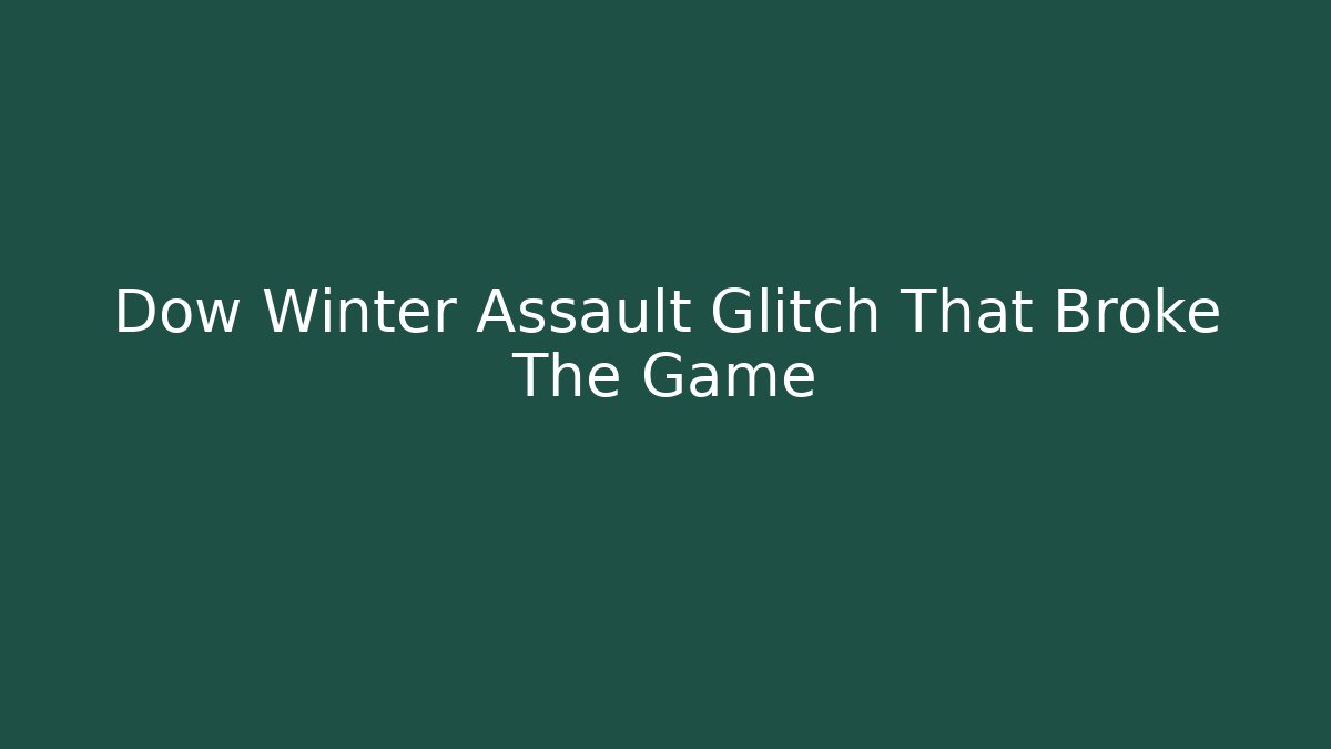 Dow Winter Assault Glitch That Broke The Game