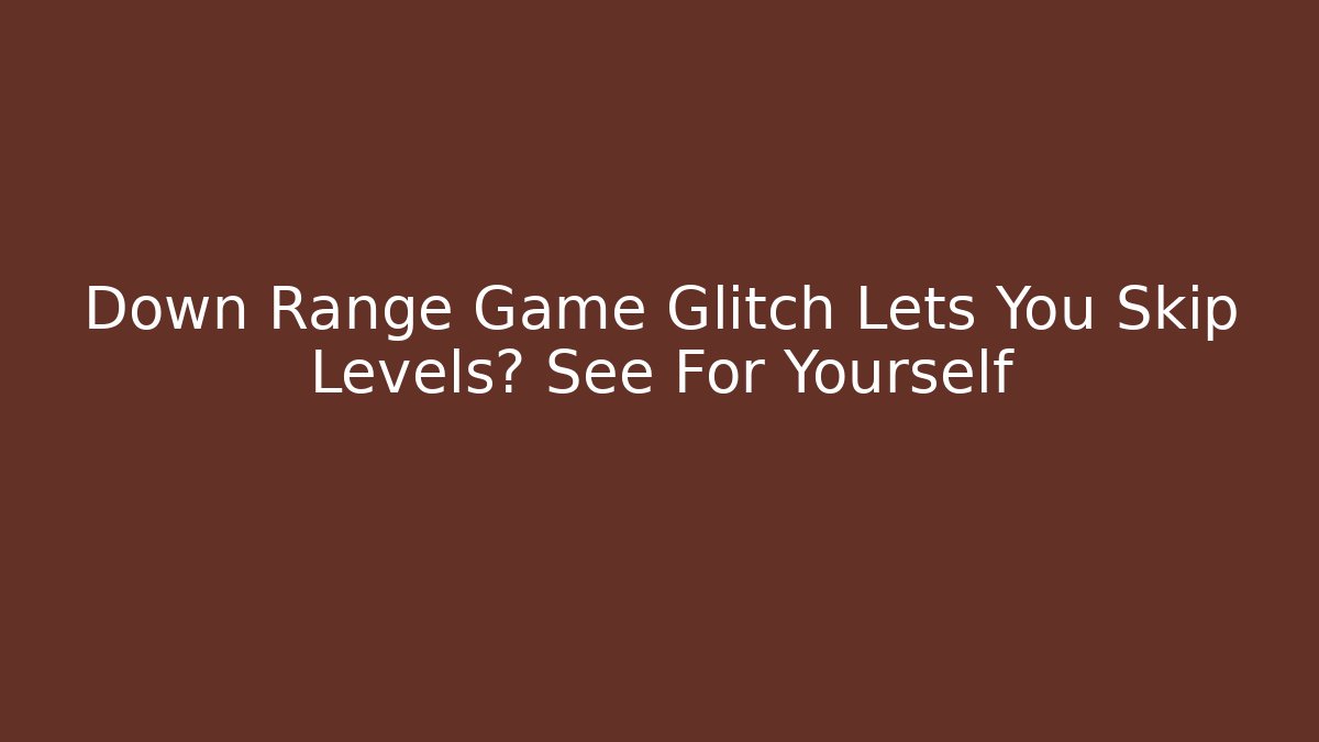 Down Range Game Glitch Lets You Skip Levels? See For Yourself