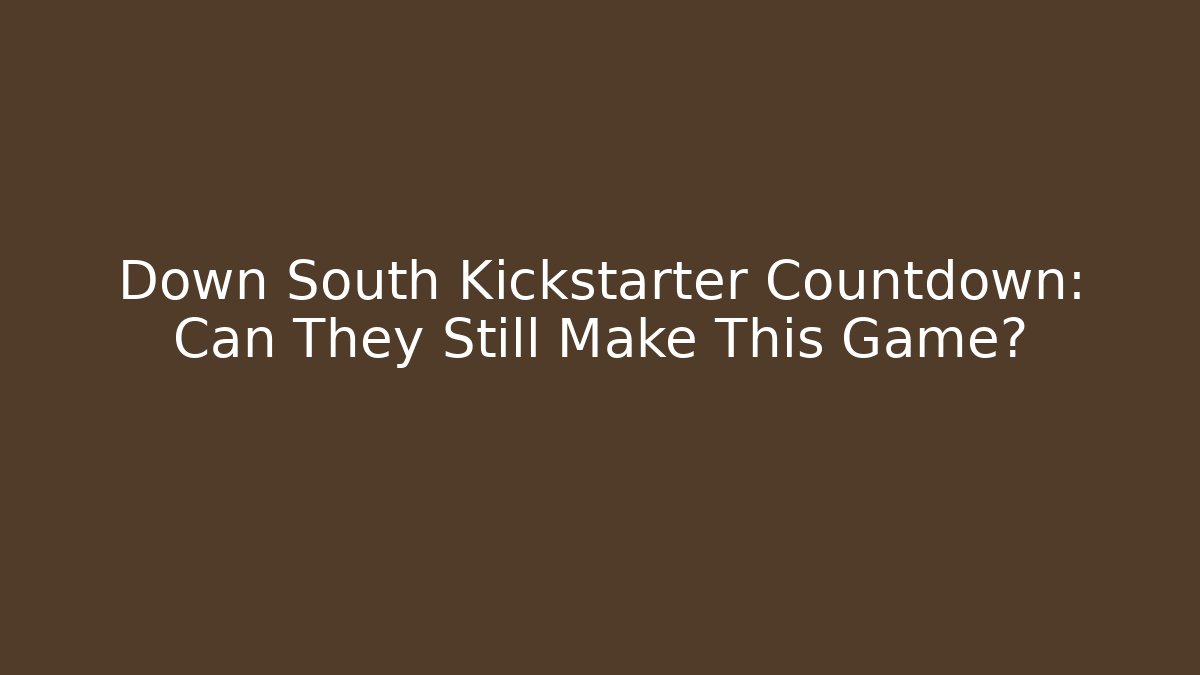 Down South Kickstarter Countdown: Can They Still Make This Game?