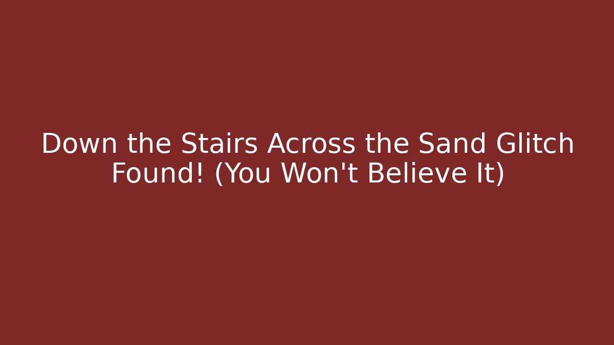 Down the Stairs Across the Sand Glitch Found! (You Won't Believe It)