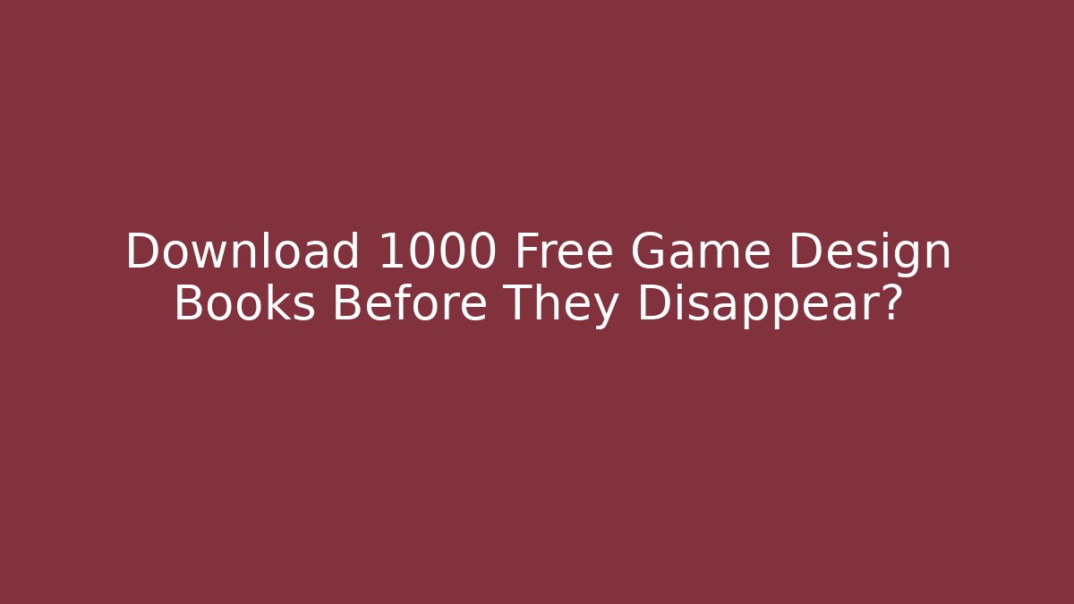 Download 1000+ Free Game Design Books Before They Disappear?
