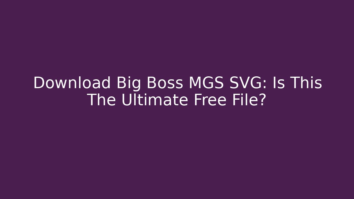Download Big Boss MGS SVG: Is This The Ultimate Free File?