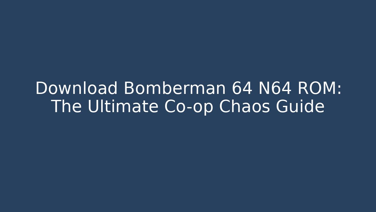 Download Bomberman 64 N64 ROM: The Ultimate Co-op Chaos Guide