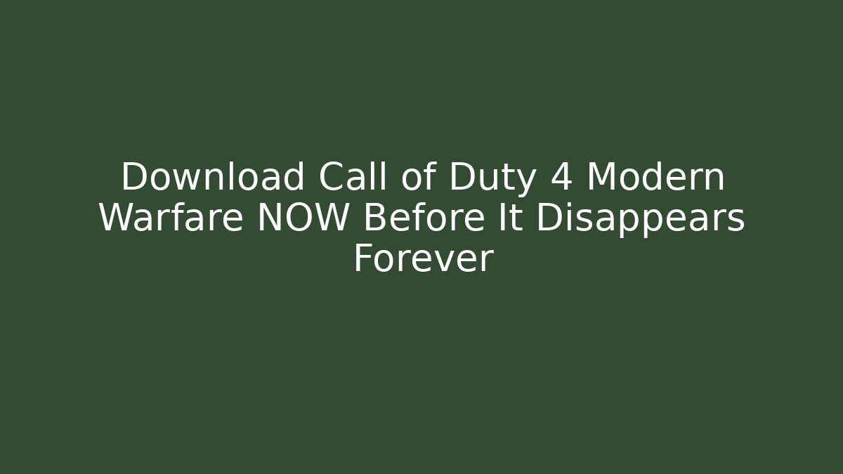 Download Call of Duty 4 Modern Warfare NOW Before It Disappears Forever