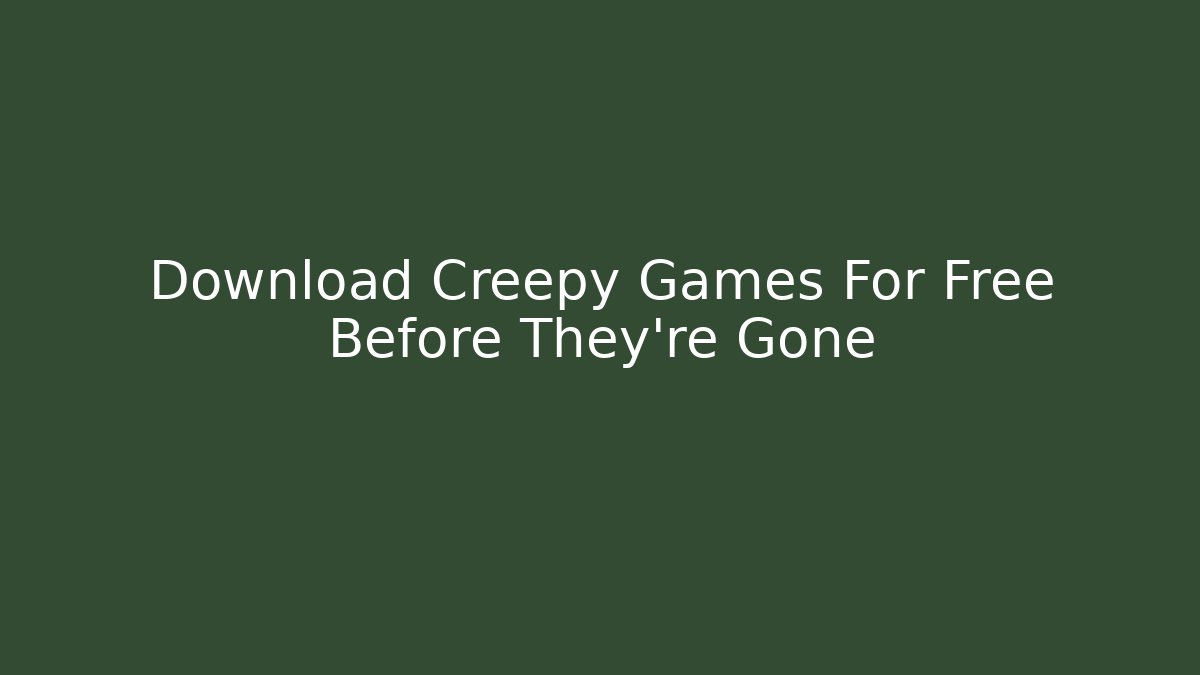 Download Creepy Games For Free Before They're Gone