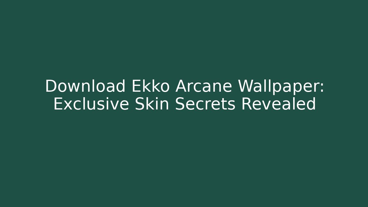 Download Ekko Arcane Wallpaper: Exclusive Skin Secrets Revealed