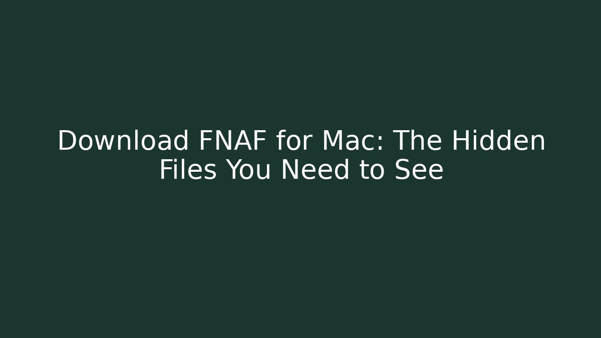 Download FNAF for Mac: The Hidden Files You Need to See