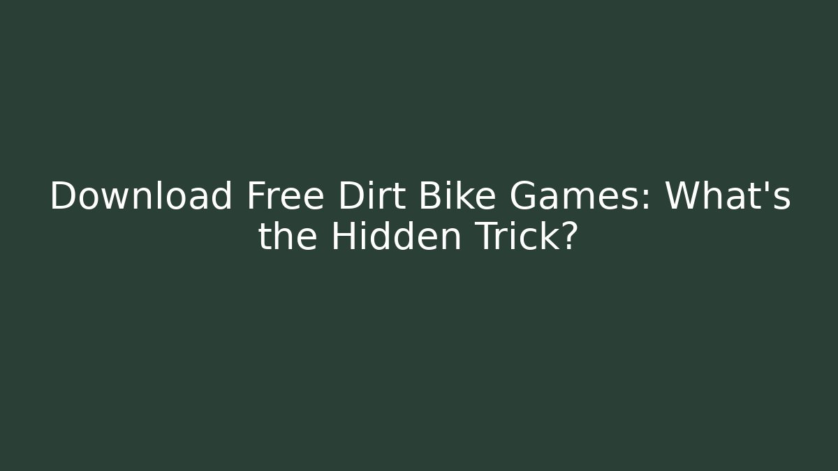 Download Free Dirt Bike Games: What's the Hidden Trick?