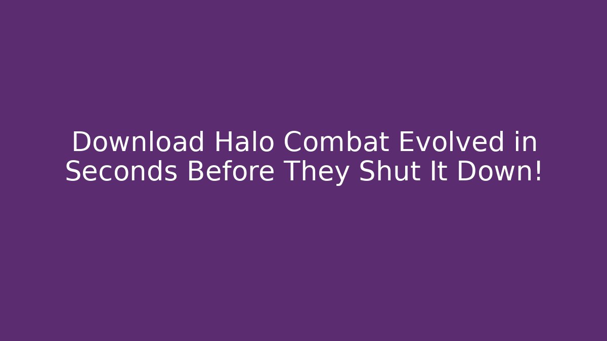 Download Halo Combat Evolved in Seconds Before They Shut It Down!