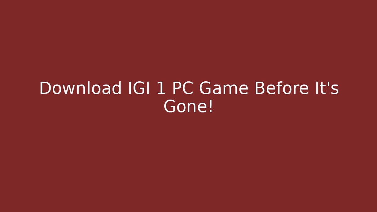 Download IGI 1 PC Game Before It’s Gone!