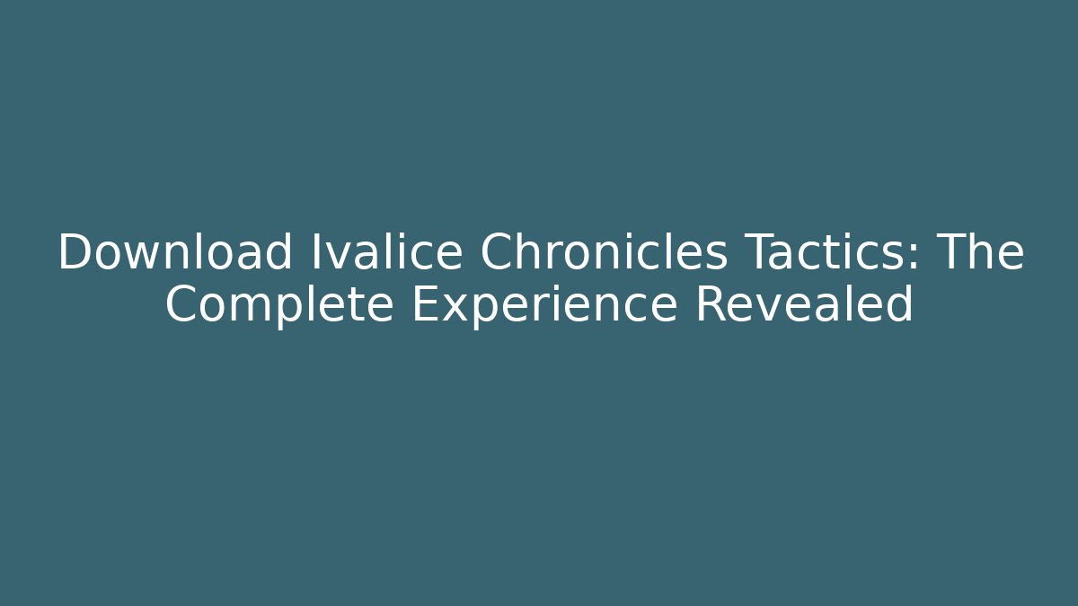 Download Ivalice Chronicles Tactics: The Complete Experience Revealed