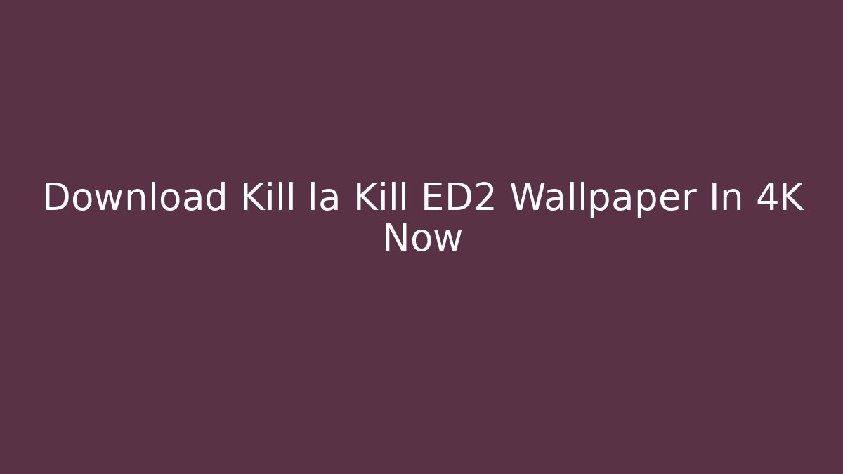 Download Kill la Kill ED2 Wallpaper In 4K Now