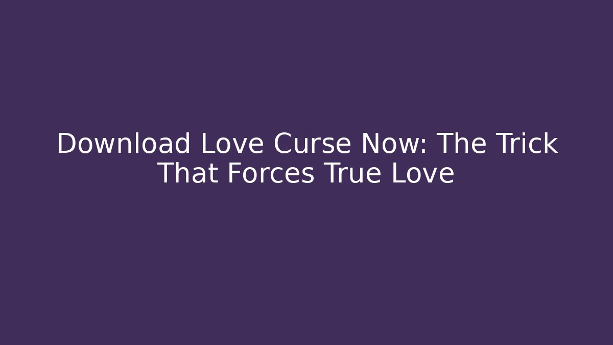 Download Love Curse Now: The Trick That Forces True Love