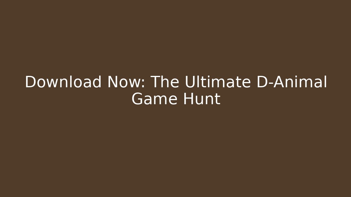 Download Now: The Ultimate D-Animal Game Hunt