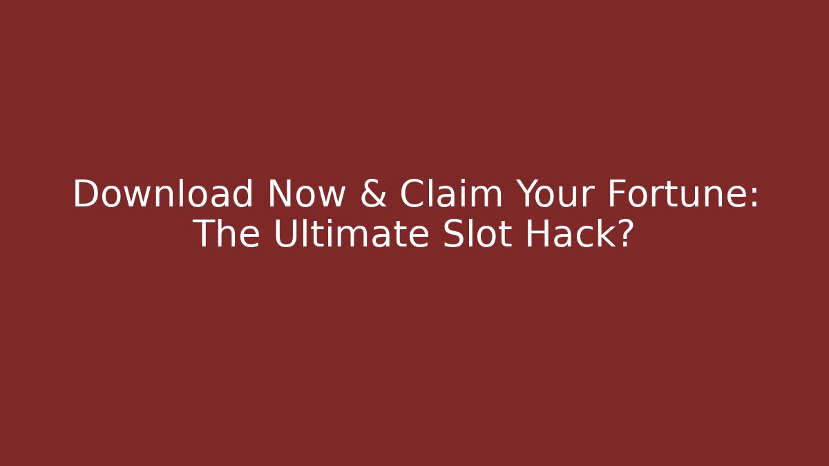 Download Now & Claim Your Fortune: The Ultimate Slot Hack?