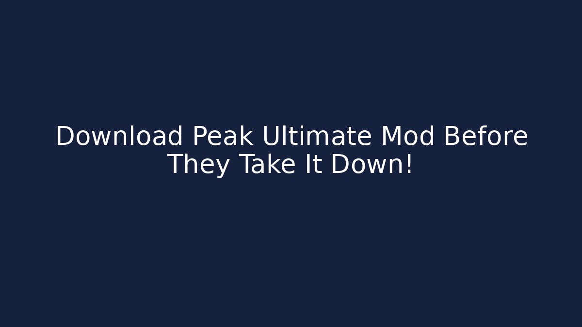 Download Peak Ultimate Mod Before They Take It Down!