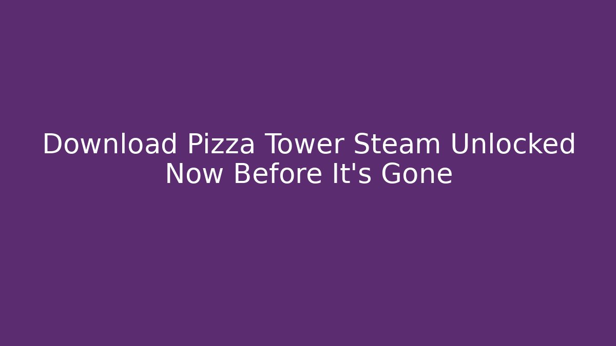 Download Pizza Tower Steam Unlocked Now Before It's Gone
