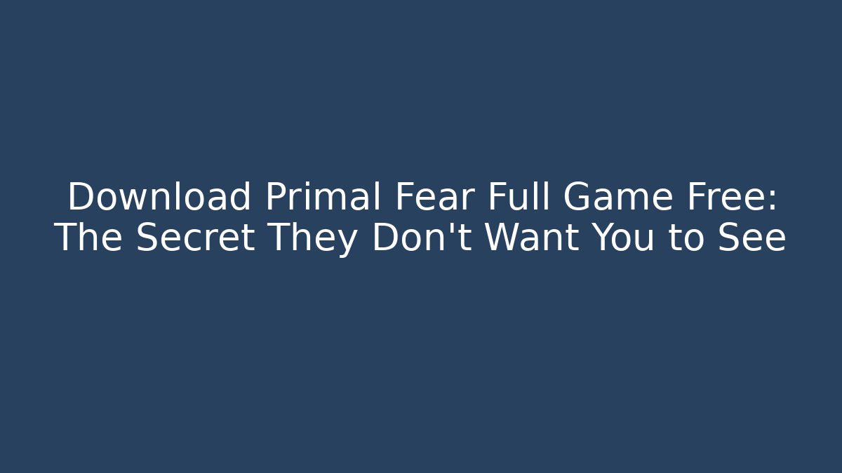 Download Primal Fear Full Game Free: The Secret They Don't Want You to See