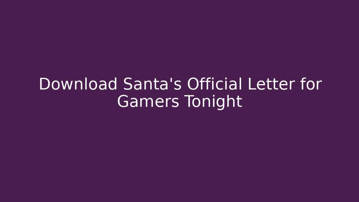 Download Santa's Official Letter for Gamers Tonight