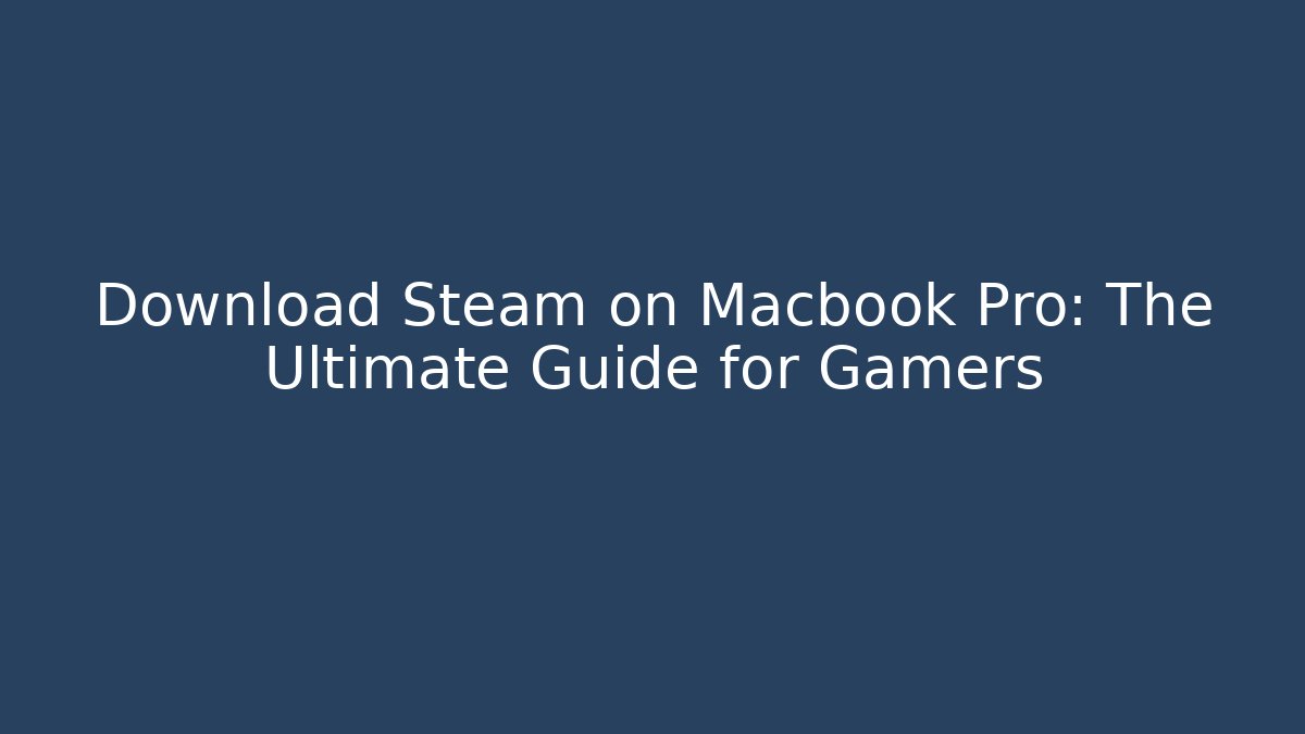 Download Steam on Macbook Pro: The Ultimate Guide for Gamers