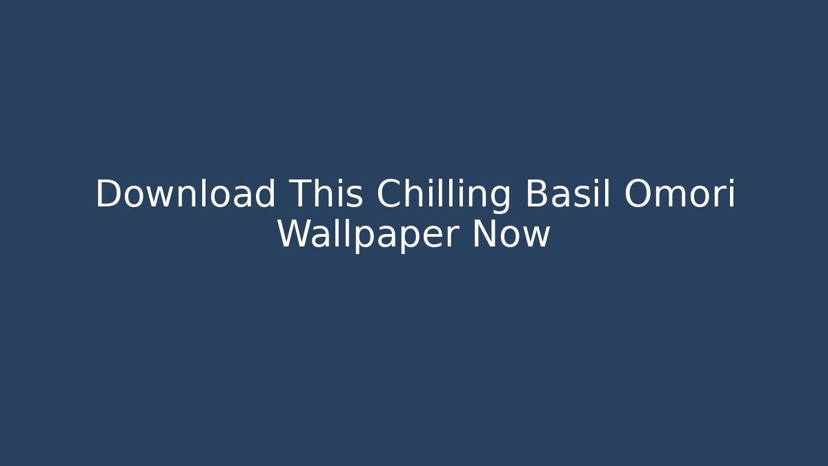 Download This Chilling Basil Omori Wallpaper Now