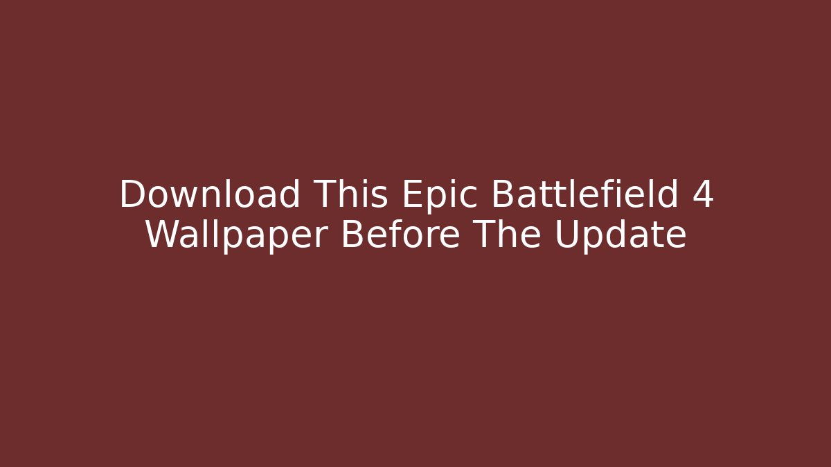 Download This Epic Battlefield 4 Wallpaper Before The Update - Critter Realm