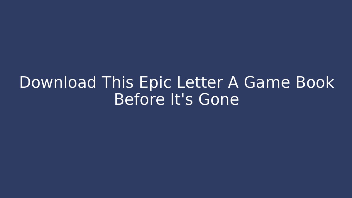 Download This Epic Letter A Game Book Before It's Gone