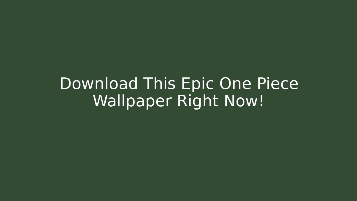 Download This Epic One Piece Wallpaper Right Now!