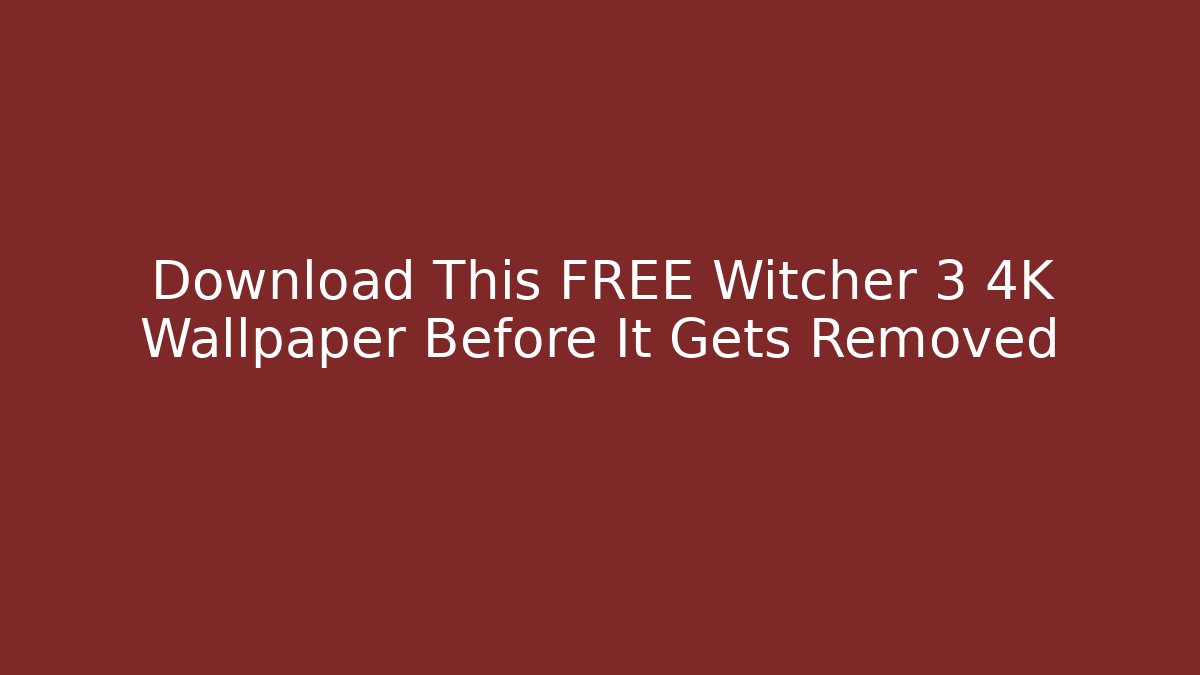 Download This FREE Witcher 3 4K Wallpaper Before It Gets Removed