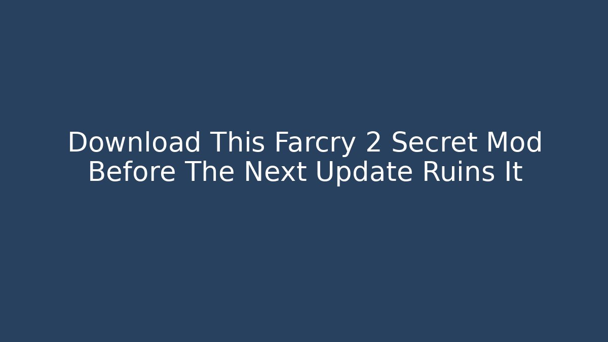 Download This Farcry 2 Secret Mod Before The Next Update Ruins It - Critter Realm