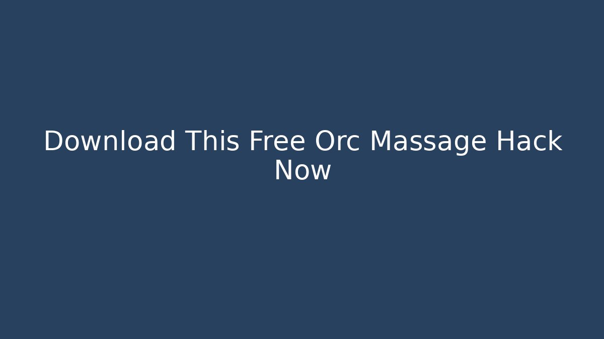Download This Free Orc Massage Hack Now
