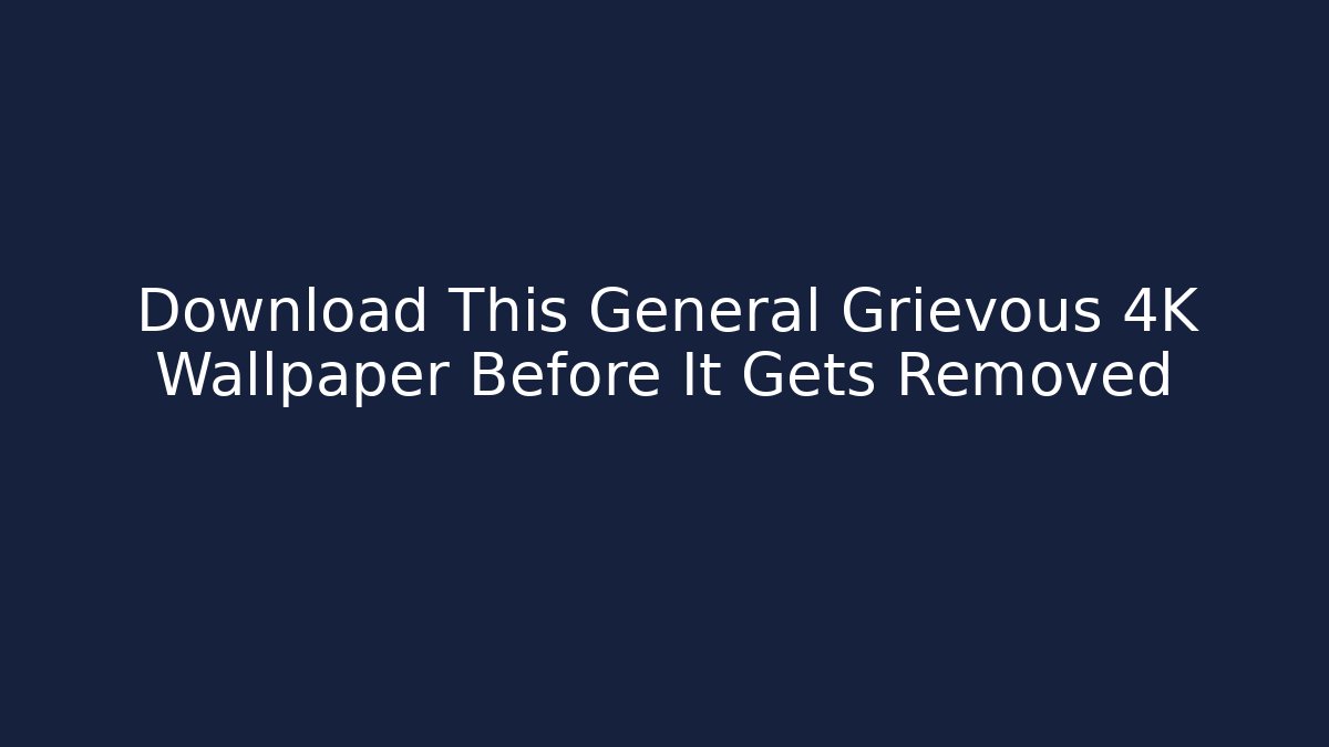 Download This General Grievous 4K Wallpaper Before It Gets Removed