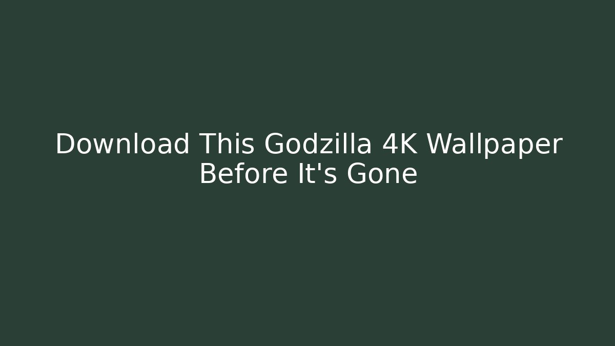 Download This Godzilla 4K Wallpaper Before It's Gone