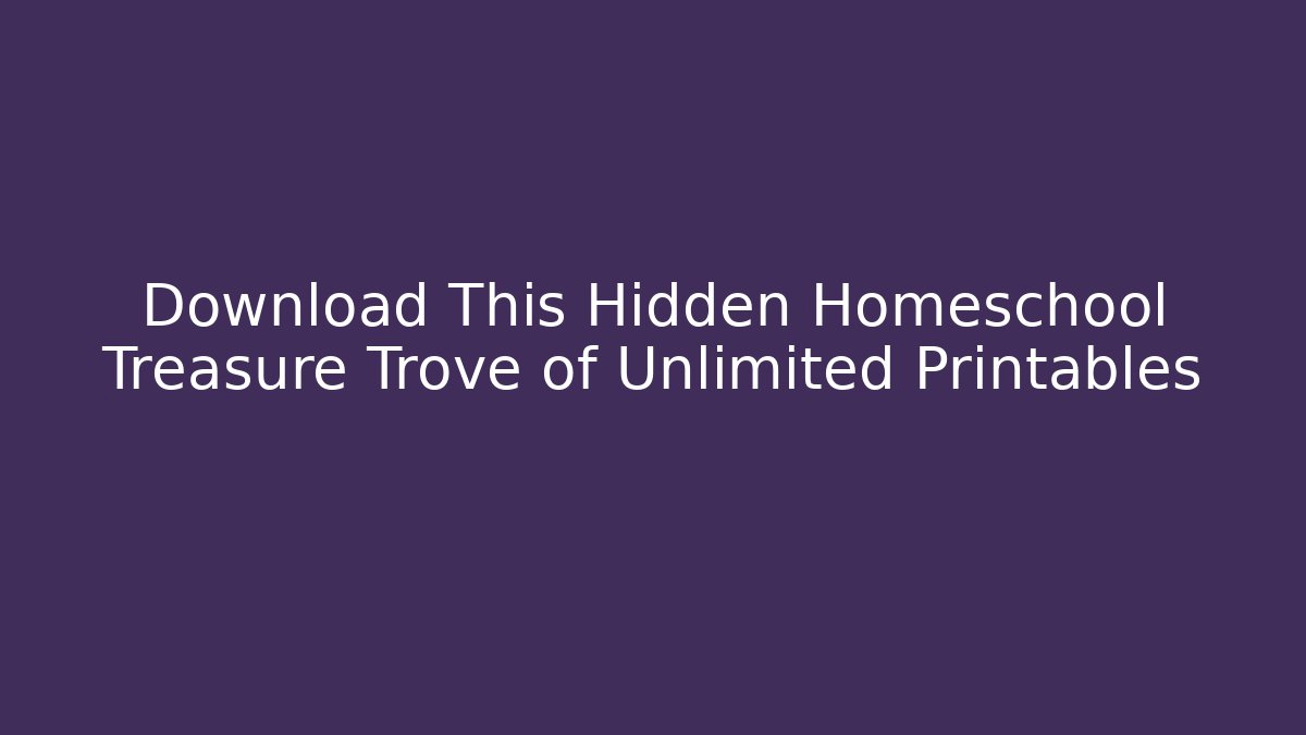 Download This Hidden Homeschool Treasure Trove of Unlimited Printables