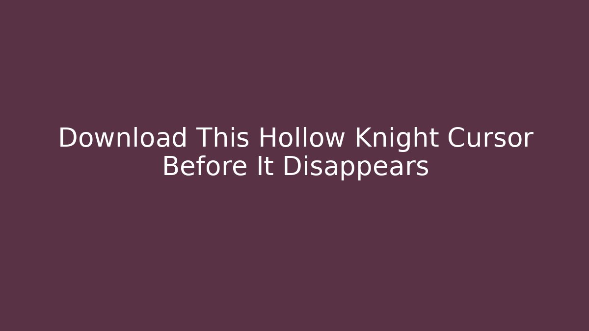 Download This Hollow Knight Cursor Before It Disappears