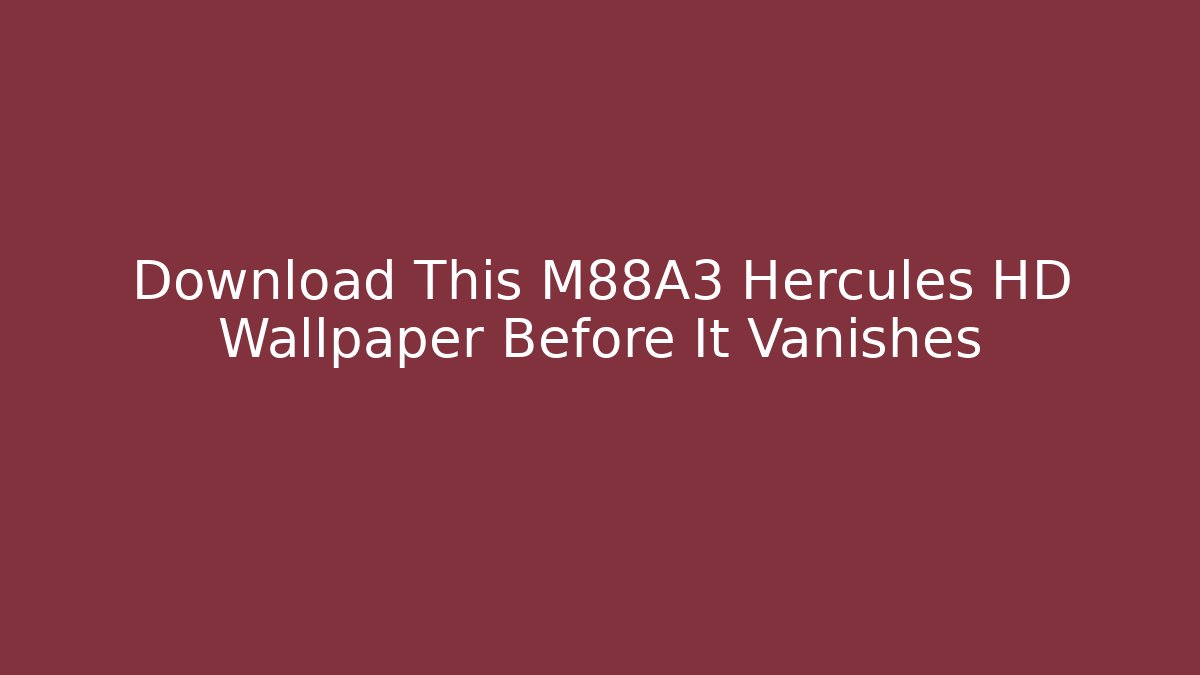 Download This M88A3 Hercules HD Wallpaper Before It Vanishes - Critter Realm