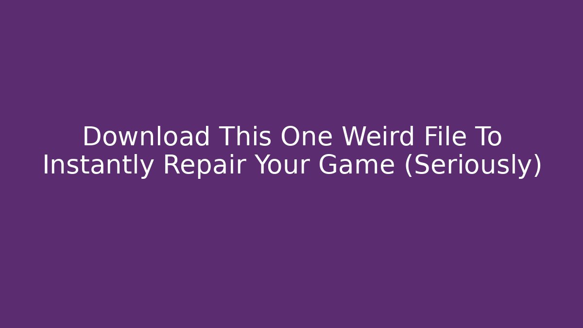 Download This One Weird File To Instantly Repair Your Game (Seriously)