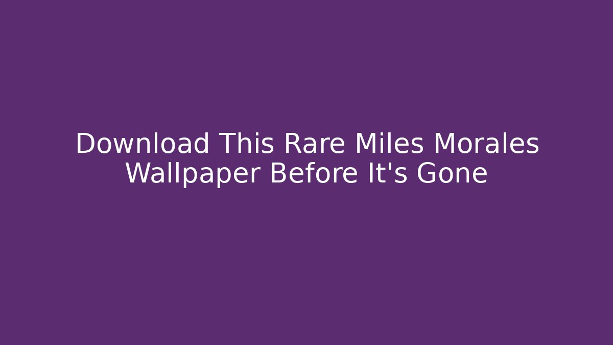 Download This Rare Miles Morales Wallpaper Before It's Gone