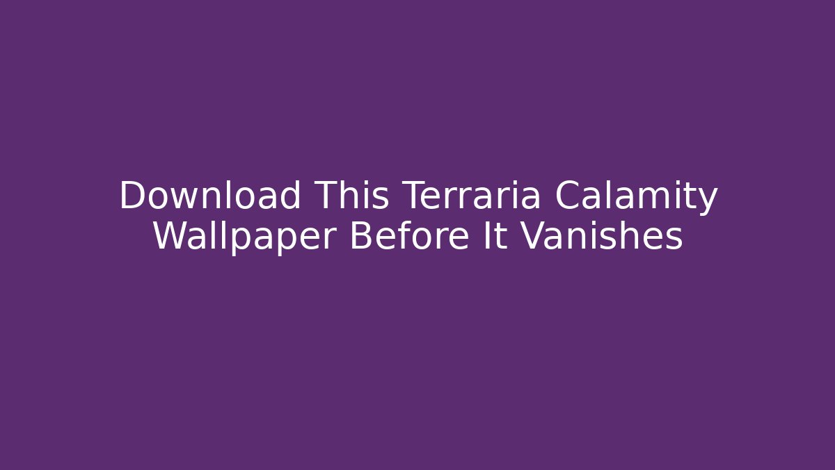 Download This Terraria Calamity Wallpaper Before It Vanishes - Critter Realm