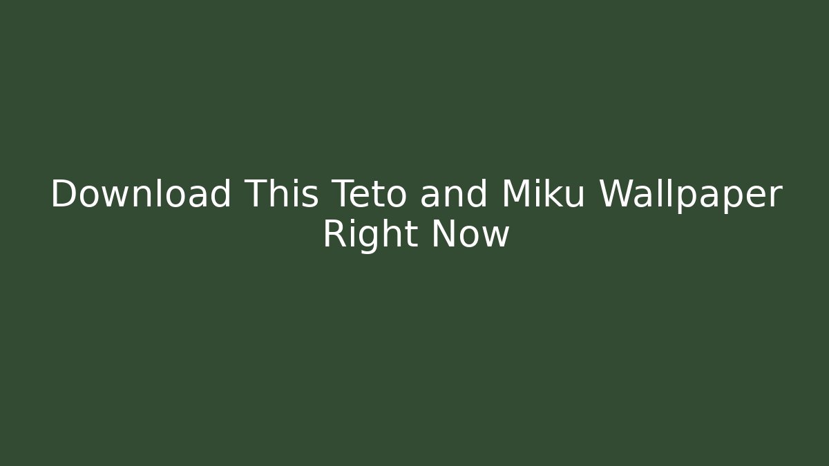 Download This Teto and Miku Wallpaper Right Now