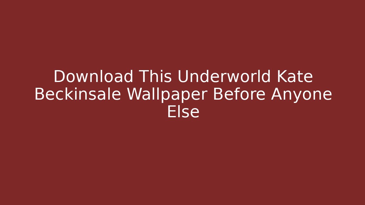 Download This Underworld Kate Beckinsale Wallpaper Before Anyone Else