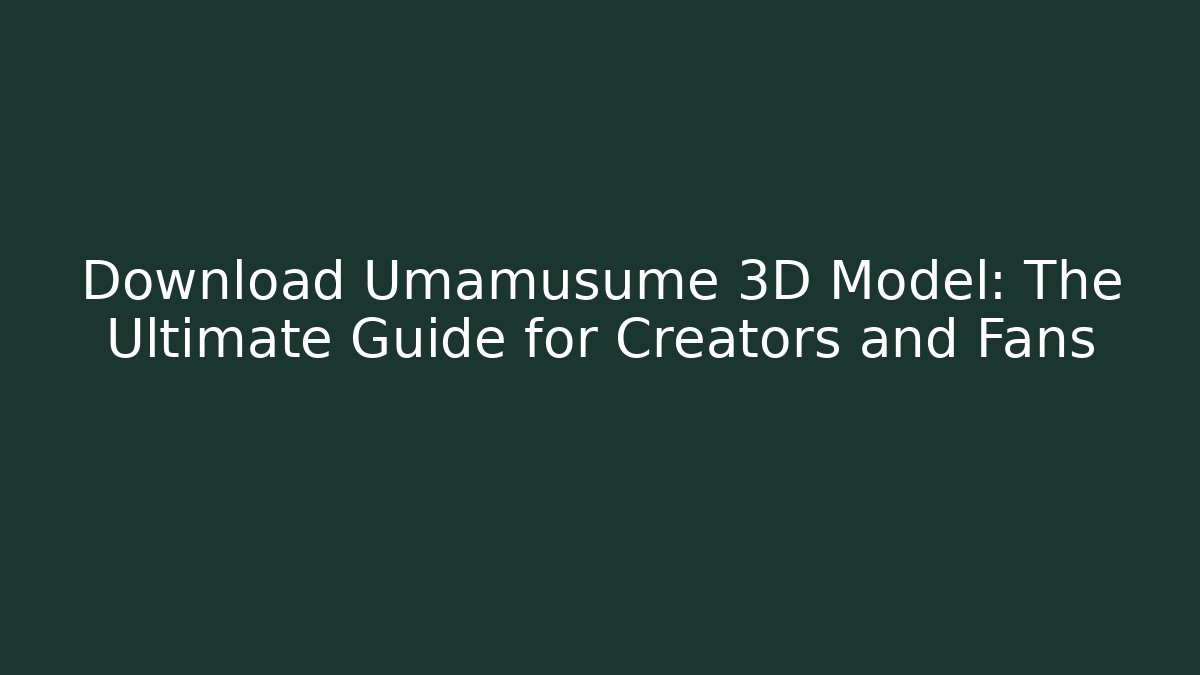 Download Umamusume 3D Model: The Ultimate Guide for Creators and Fans
