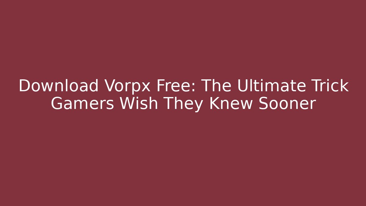 Download Vorpx Free: The Ultimate Trick Gamers Wish They Knew Sooner