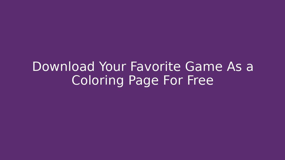 Download Your Favorite Game As a Coloring Page For Free